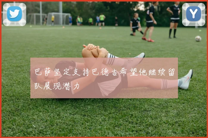 巴萨坚定支持巴德吉希望他继续留队展现潜力